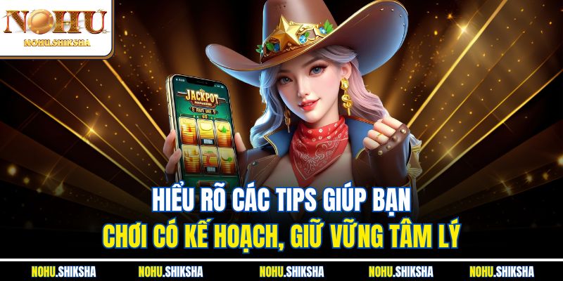 Tip Quay Hũ Không Mất Nhiều Tiền | Chơi Khôn Ngoan Tại Nohu 3 Hiểu rõ các tips giúp bạn chơi có kế hoạch, giữ vững tâm lý