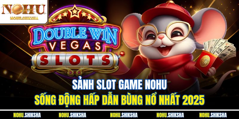 Slot Game Nohu – Nổ Hũ Tiền Tỷ Chỉ Với Một Cú Quay 1 Sảnh Slot Game Nohu sống động hấp dẫn bùng nổ nhất 2025