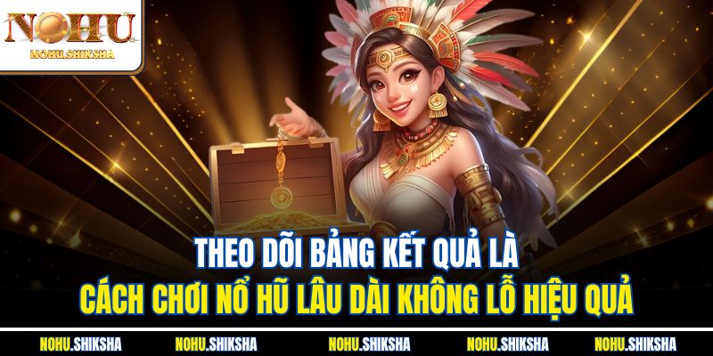 Theo dõi bảng kết quả là cách chơi nổ hũ lâu dài không lỗ hiệu quả